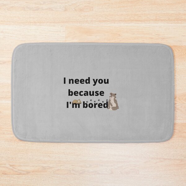 Item preview, I need you because I'm bored designed and sold by mirdayn.
