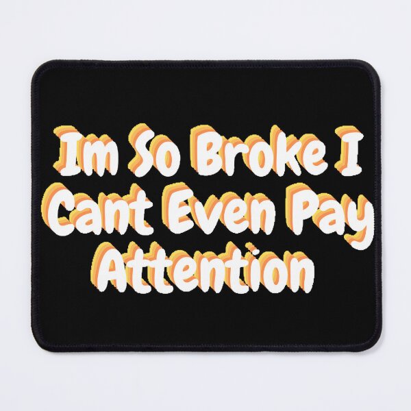 Item preview, Im So Broke I Cant Even Pay Attention  designed and sold by beer Sheva.
