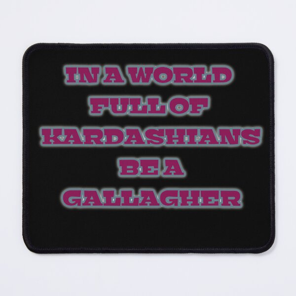 Item preview, IN A WORLD FULL OF KARDASHIANS BE A GALLAGHER designed and sold by MaRa ★★★★★.