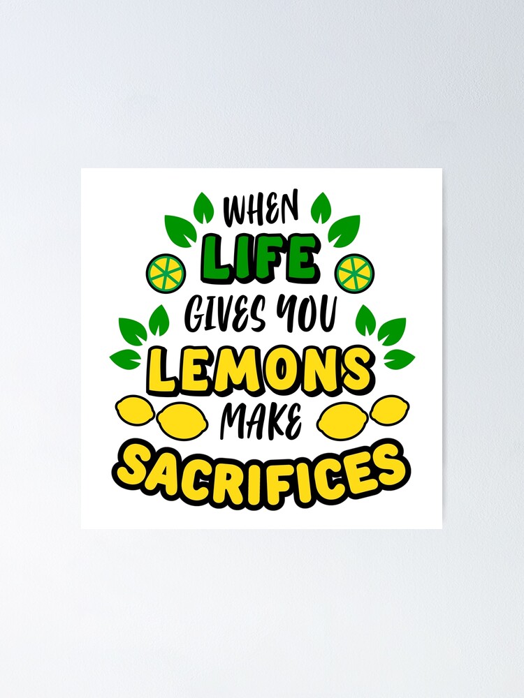 "When Life Gives You Lemons Make Sacrifices" Poster for Sale by