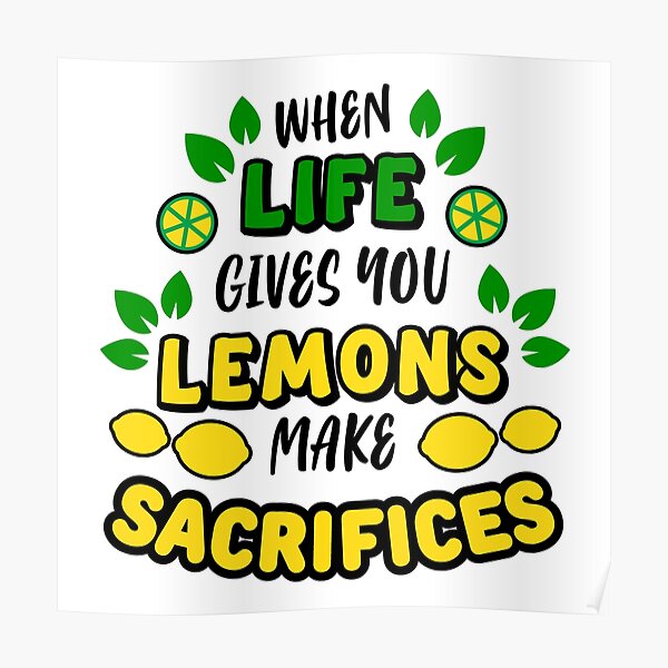 "When Life Gives You Lemons Make Sacrifices" Poster for Sale by