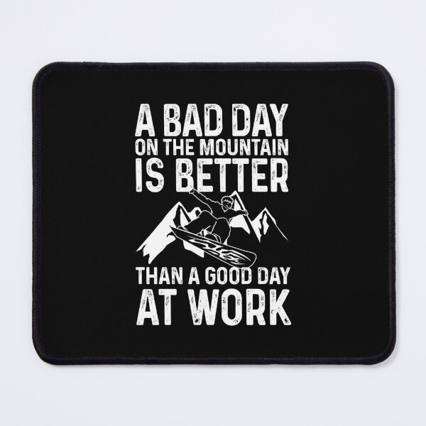 Item preview, A Bad Day On The Mountain Is Better Than A Good Day At Work Snowboard . Essential  designed and sold by xhenisxunlinw.