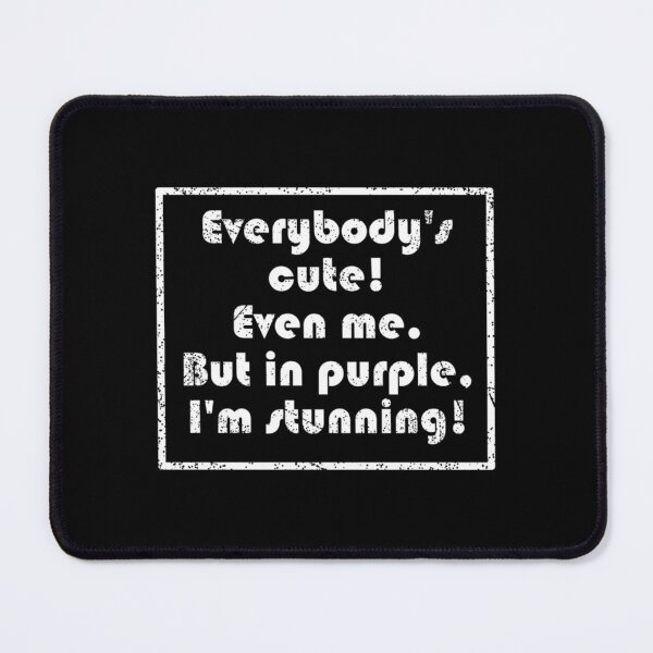 Item preview, Everybody's cute! Even me. But in purple, I'm stunning! designed and sold by TeesByTJst.
