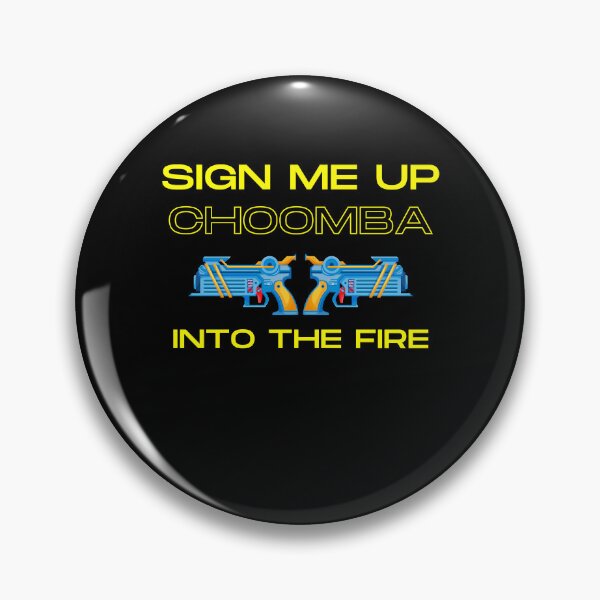 Item preview, Sign Me Up Choomba, Into The Fire designed and sold by Wehavefun.