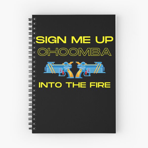 Item preview, Sign Me Up Choomba, Into The Fire designed and sold by Wehavefun.