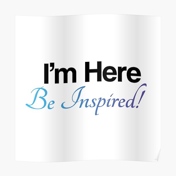 I'm Here, Be Inspired! Poster