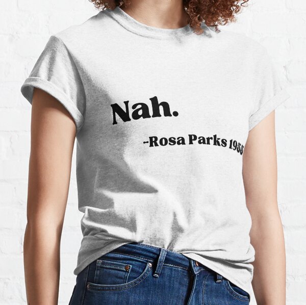 nah. Rosa Parks 1955 Classic T-Shirt