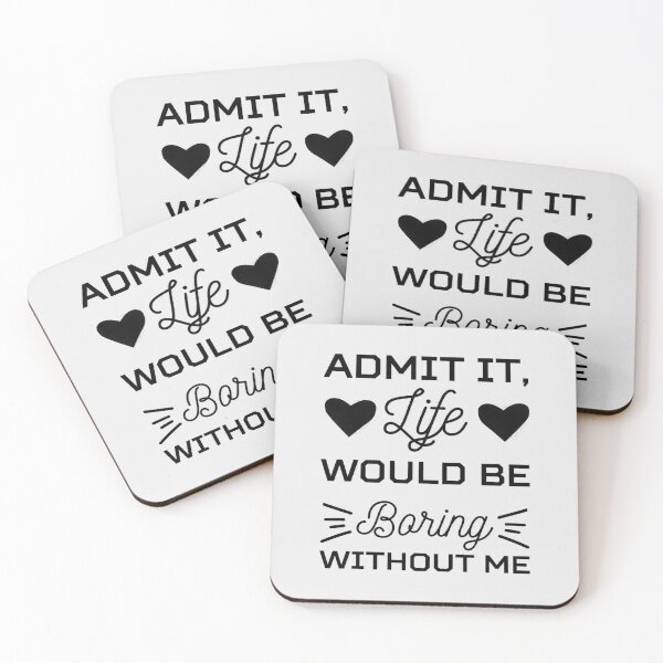 Item preview, admit it life would be boring without me, funny saying, funny quote, sarcastic, joke, boring, without me, life, admit it, boring life, admit it life designed and sold by RedArtsDesign.