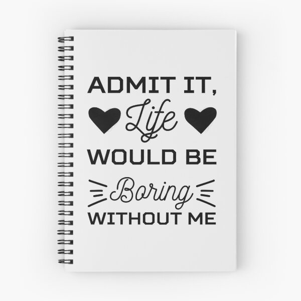 Item preview, admit it life would be boring without me, funny saying, funny quote, sarcastic, joke, boring, without me, life, admit it, boring life, admit it life designed and sold by RedArtsDesign.