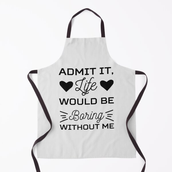Item preview, admit it life would be boring without me, funny saying, funny quote, sarcastic, joke, boring, without me, life, admit it, boring life, admit it life designed and sold by RedArtsDesign.