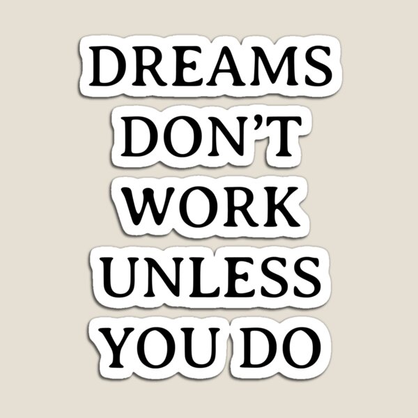 DREAMS DON'T WORK UNLESS YOU DO Magnet