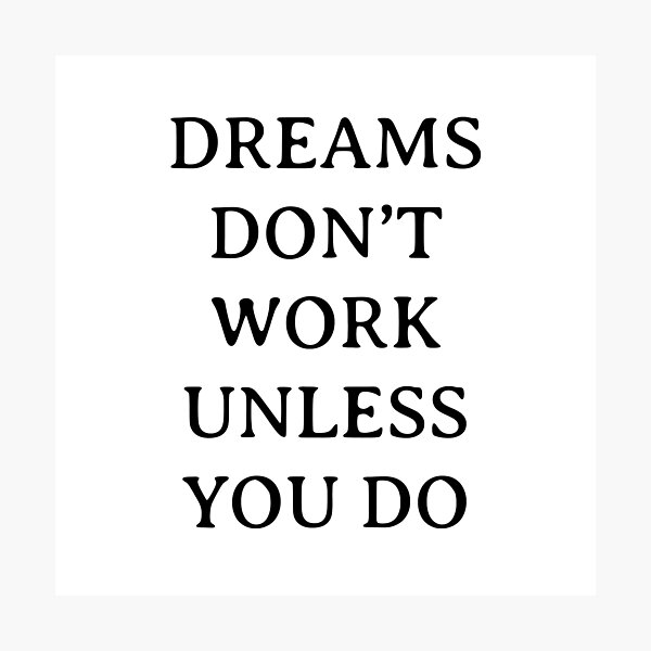 DREAMS DON'T WORK UNLESS YOU DO Photographic Print