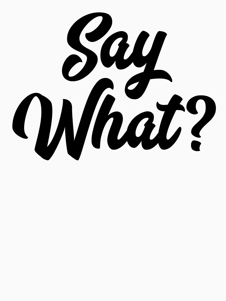Say What?  by mirunasfia