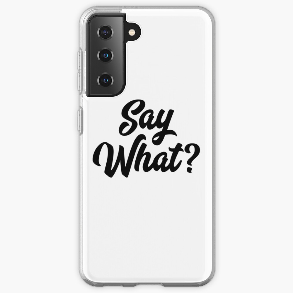 Say What? Case & Skin for Samsung Galaxy