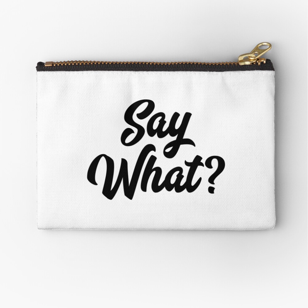Say What? Zipper Pouch