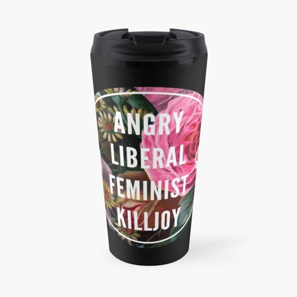 Angry Liberal Feminist Killjoy Travel Mug