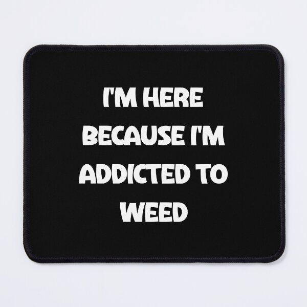 Item preview, i'm here because i'm addicted to weed designed and sold by Akimatax ✯✯✯✯✯.