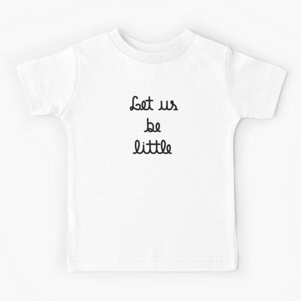Let us be little  Kids T-Shirt
