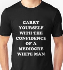 Carry Yourself With Confidence Mediocre White Man Unisex T-Shirt