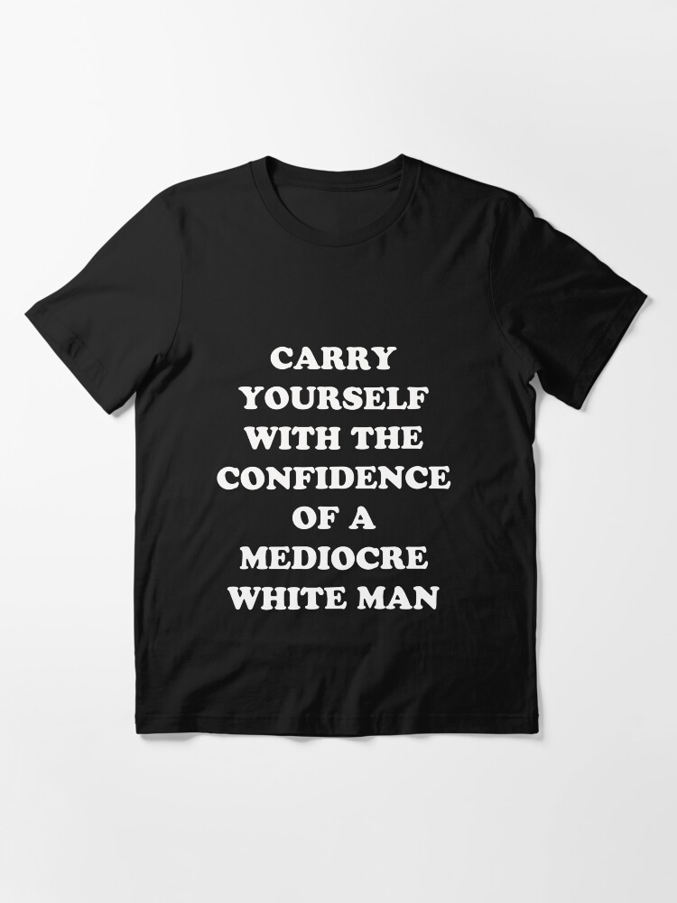 Alternate view of Carry Yourself With Confidence Mediocre White Man Essential T-Shirt