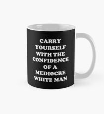 Carry Yourself With Confidence Mediocre White Man Classic Mug
