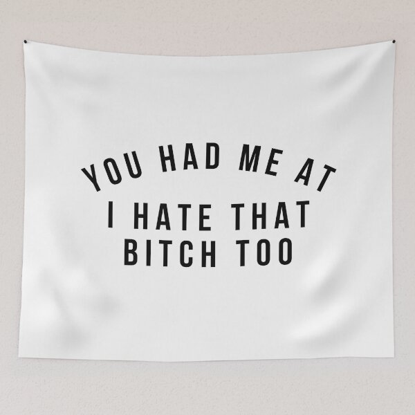 Item preview, You Had Me At I Hate That Bitch Too. Funny Bitchy Saying designed and sold by That Cheeky Tee.