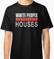 White People Renovating Houses Funny Parody Design Classic T-Shirt