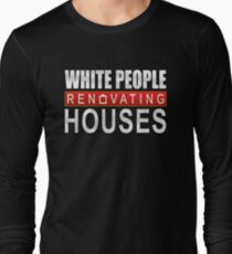 White People Renovating Houses Funny Parody Design Long Sleeve T-Shirt