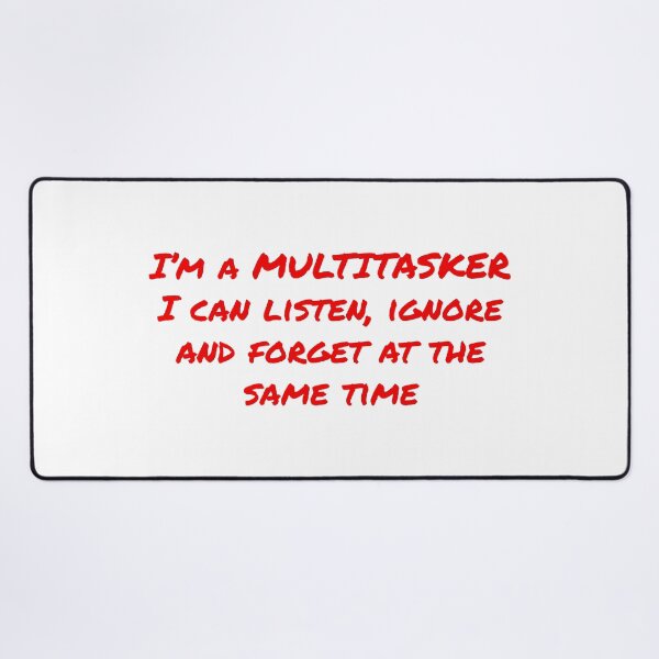 Item preview, I'm a MULTITASKER, I can listen, ignore and forget at the same time designed and sold by Delirium Prints.