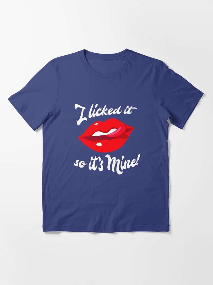 i licked it it's mine shirt