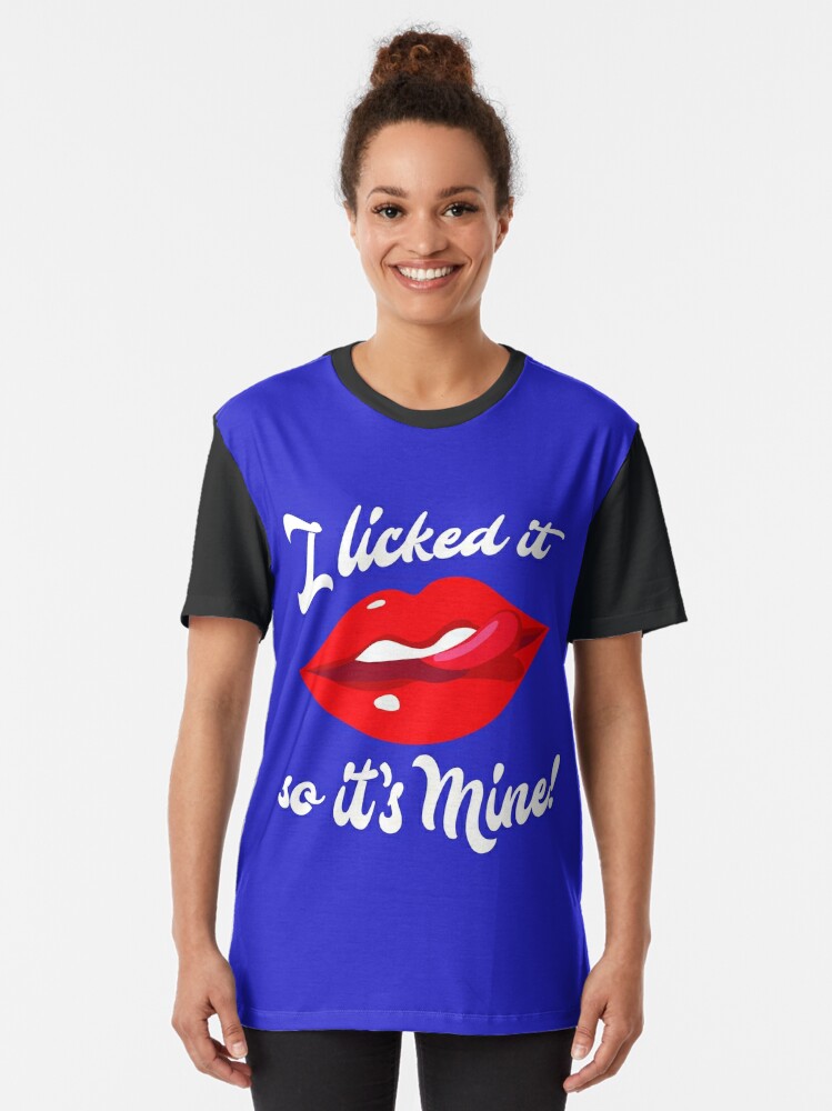 i licked it it's mine shirt