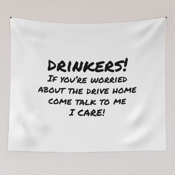 Item preview, drinkers! If you're worried about the drive home, come talk to me, I CARE! designed and sold by Delirium Prints.
