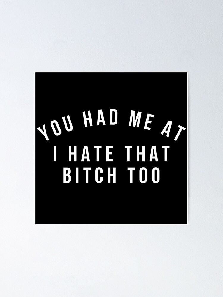 You Had Me At I Hate That Bitch Too Funny T-Shirt Gift You Had Me At I Hate That Bitch Too Funny T-Shirt Gift