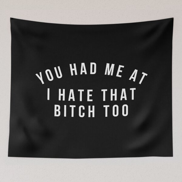 Item preview, You Had Me At I Hate That Bitch Too. Funny Bitchy Saying designed and sold by That Cheeky Tee.
