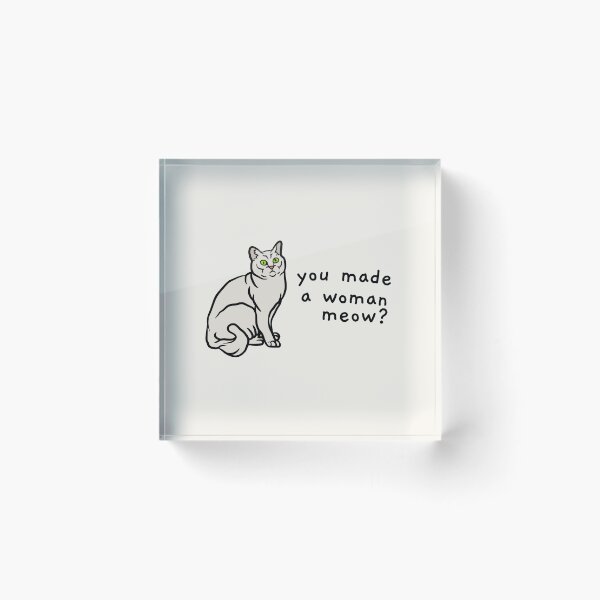 Item preview, you made a woman meow? designed and sold by AprilCreations.