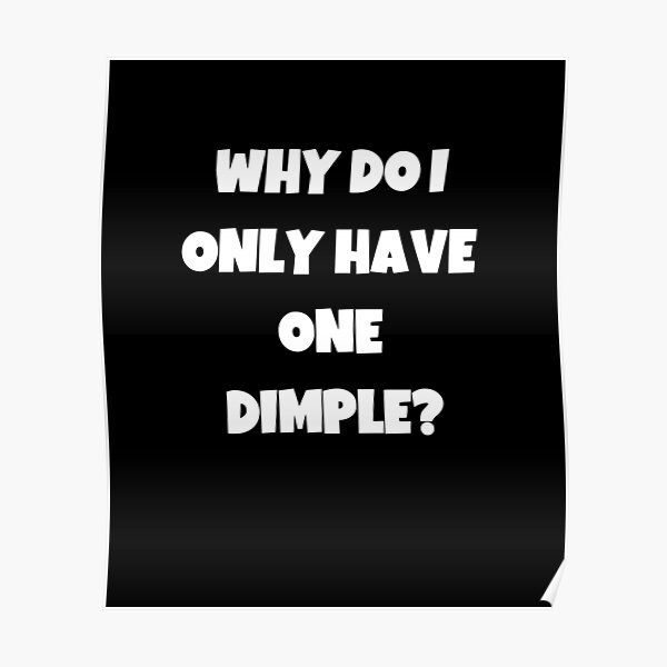 why-do-i-only-have-one-dimple-poster-for-sale-by-akimatax-redbubble