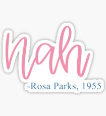 Nah. -Rosa Parks, 1955 Sticker