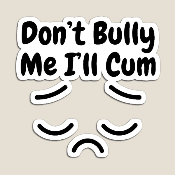 Item preview, Don’t Bully Me I’ll Cum designed and sold by beer Sheva.
