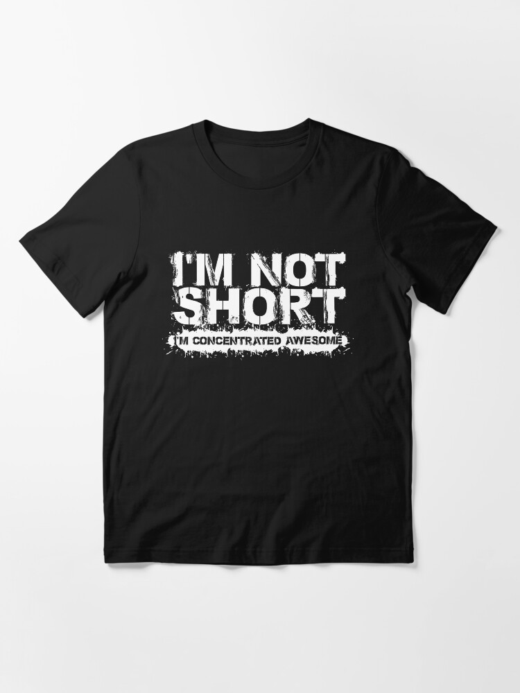 Funny Novelty T-Shirt Mens tee TShirt I Am Short Im Just Concentrated Awesome 