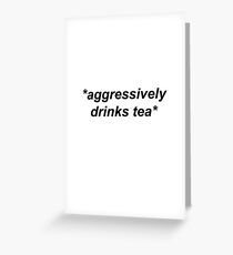 *aggressively drinks tea* Greeting Card