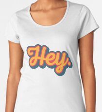 Hey. Women's Premium T-Shirt
