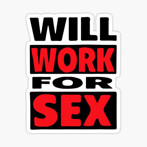 Will Work For Sex Sticker For Sale By Self Reliantmil Redbubble 6685