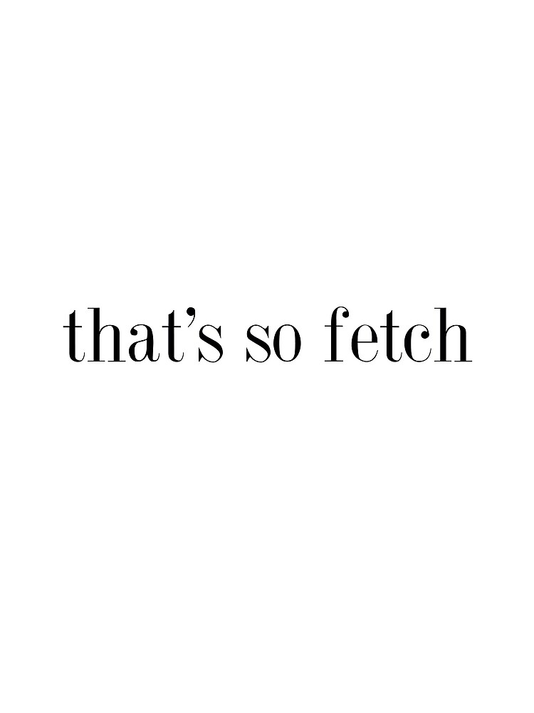that's so fetch t shirt