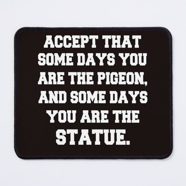 Item preview, Funny Sarcastic Saying Accept That Some Days You Are The Pigeon designed and sold by fantasticdesign.