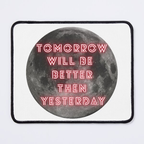 Item preview, Tomorrow Will Be Better Than Yesterday designed and sold by Shopaholicer.