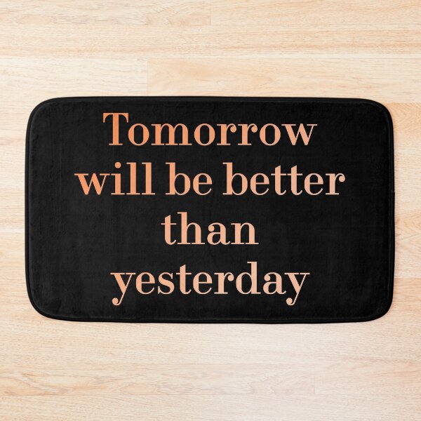 Item preview, Tomorrow Will Be Better Than Yesterday redbubble designed and sold by MUSThaveprint.