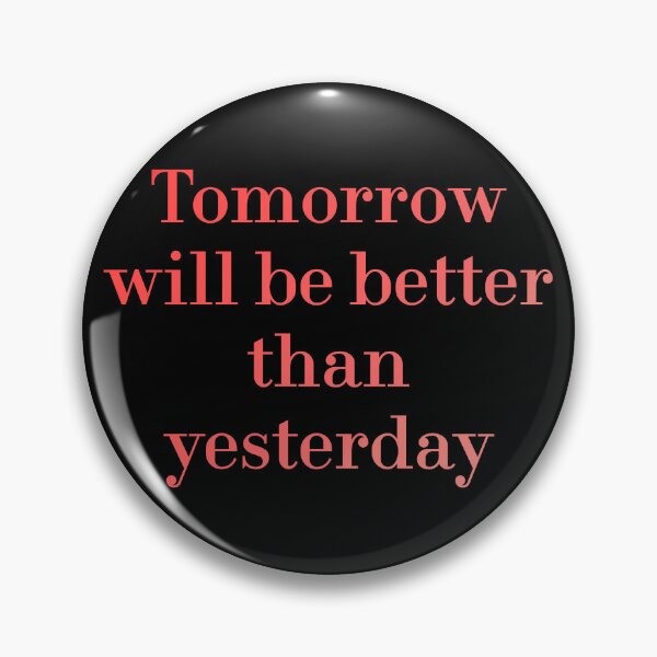 Item preview, Tomorrow Will Be Better Than Yesterday redbubble designed and sold by MUSThaveprint.