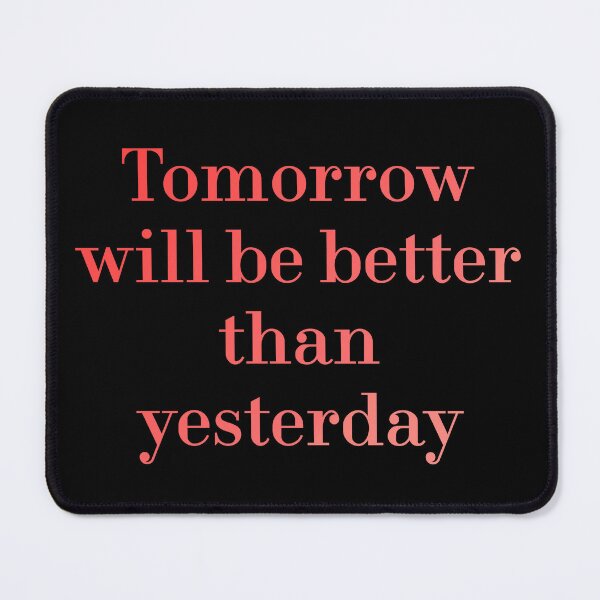 Item preview, Tomorrow Will Be Better Than Yesterday redbubble designed and sold by MUSThaveprint.