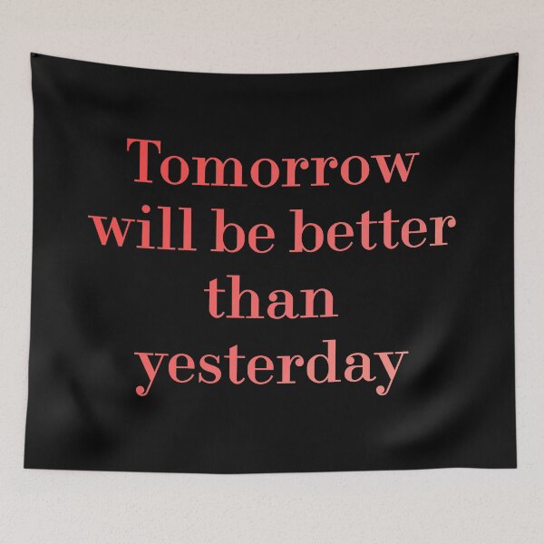 Item preview, Tomorrow Will Be Better Than Yesterday redbubble designed and sold by MUSThaveprint.