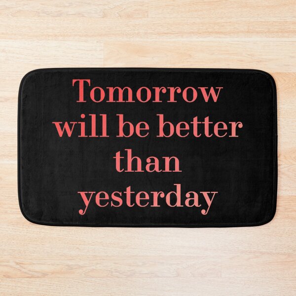 Item preview, Tomorrow Will Be Better Than Yesterday redbubble designed and sold by MUSThaveprint.